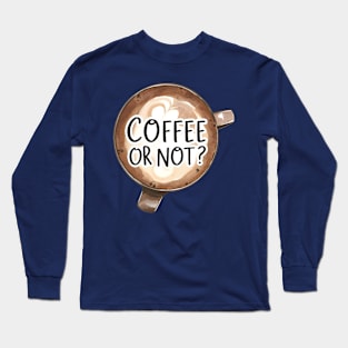 Coffee Or Not? Long Sleeve T-Shirt